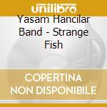 Yasam Hancilar Band - Strange Fish cd