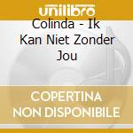 Colinda - Ik Kan Niet Zonder Jou cd musicale di Colinda