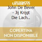 John De Bever - Jij Krijgt Die Lach.. cd