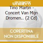 Tino Martin - Concert Van Mijn Dromen.. (2 Cd) cd musicale di Martin, Tino