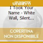 I Took Your Name - White Wall, Silent Night cd