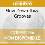 Slow Down Ibiza Grooves cd