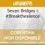 Seven Bridges - #Breakthesilence cd