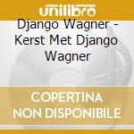 Django Wagner - Kerst Met Django Wagner cd musicale di Django Wagner