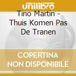 Tino Martin - Thuis Komen Pas De Tranen cd musicale di Tino Martin