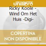 Ricky Koole - Wind Om Het Huis -Digi- cd musicale di Ricky Koole
