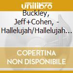 Buckley, Jeff+Cohen, - Hallelujah/Hallelujah (Rsd2013) cd musicale di Buckley, Jeff+Cohen,