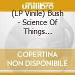 (LP Vinile) Bush - Science Of Things (remaster) lp vinile di Bush