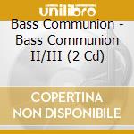 Bass Communion - Bass Communion II/III (2 Cd) cd musicale di Communion Bass