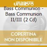 Bass Communion - Bass Communion II/III (2 Cd) cd