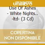 Use Of Ashes - White Nights.. -ltd- (3 Cd) cd