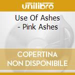 Use Of Ashes - Pink Ashes cd
