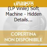 (LP Vinile) Soft Machine - Hidden Details -Deluxe- (2 Lp) lp vinile di Soft Machine
