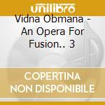 Vidna Obmana - An Opera For Fusion.. 3 cd
