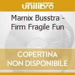 Marnix Busstra - Firm Fragile Fun cd musicale di Marnix Busstra