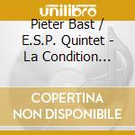 Pieter Bast / E.S.P. Quintet - La Condition Humaine cd musicale di Pieter Bast / E.S.P. Quintet