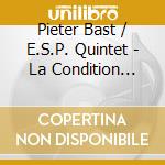 Pieter Bast / E.S.P. Quintet - La Condition Humaine cd