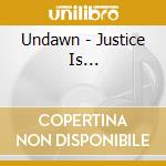 Undawn - Justice Is... cd musicale di Undawn