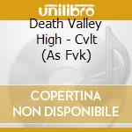 Death Valley High - Cvlt (As Fvk) cd musicale di Death valley high