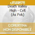 Death Valley High - Cvlt (As Fvk) cd
