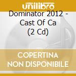 Dominator 2012 - Cast Of Ca (2 Cd) cd