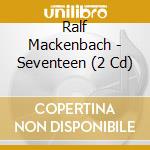 Ralf Mackenbach - Seventeen (2 Cd) cd musicale di Ralf Mackenbach