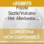 Frizzle Sizzle/Vulcano - Het Allerbeste Van cd