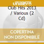 Club Hits 2013 / Various (2 Cd) cd musicale di Various Artists