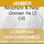 Neophyte & Panic -Domain Ha (2 Cd) cd musicale di Neophyte