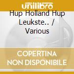Hup Holland Hup Leukste.. / Various cd