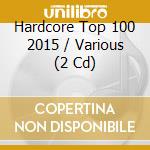 Hardcore Top 100 2015 / Various (2 Cd) cd musicale