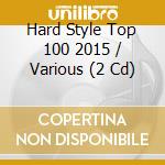 Hard Style Top 100 2015 / Various (2 Cd) cd musicale di V/A