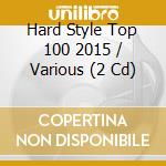 Hard Style Top 100 2015 / Various (2 Cd) cd