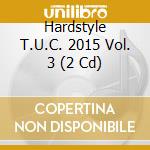 Hardstyle T.U.C. 2015 Vol. 3 (2 Cd) cd