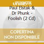 Paul Elstak & Dr Phunk - Foolish (2 Cd)