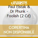 Paul Elstak & Dr Phunk - Foolish (2 Cd) cd