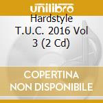 Hardstyle T.U.C. 2016 Vol 3 (2 Cd) cd musicale di Hardstyle t.u.c. 201