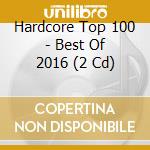 Hardcore Top 100 - Best Of 2016 (2 Cd) cd