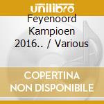 Feyenoord Kampioen 2016.. / Various cd