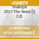 Snakepit 2017-The Need (2 Cd) cd musicale