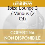 Ibiza Lounge 3 / Various (2 Cd) cd musicale
