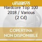Hardcore Top 100 2018 / Various (2 Cd) cd