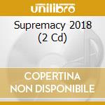Supremacy 2018 (2 Cd) cd musicale
