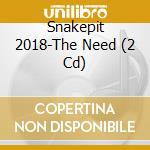 Snakepit 2018-The Need (2 Cd) cd musicale