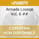 Armada Lounge Vol. 6 ## cd musicale di Artisti Vari