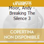 Moor, Andy - Breaking The Silence 3 cd musicale di Moor, Andy