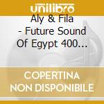 Aly & Fila - Future Sound Of Egypt 400 (3 Cd) cd musicale di Aly & Fila