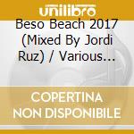 Beso Beach 2017 (Mixed By Jordi Ruz) / Various (4 Cd) cd musicale di Armada Music