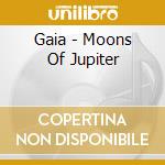 Gaia - Moons Of Jupiter cd musicale