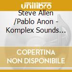 Steve Allen /Pablo Anon - Komplex Sounds (2 Cd) cd musicale di Steve Allen /Pablo Anon